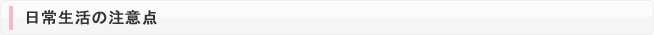 日常生活の注意点