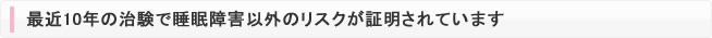 最近 10 年の治験で睡眠障害以外のリスクが証明されています